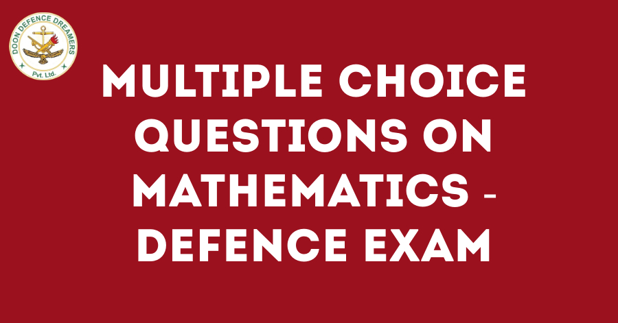 Multiple Choice Questions on Mathematics - Defence Exam - Doon Defence Dreamers